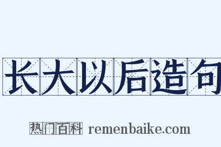 长大以后造句是什么意思的图片